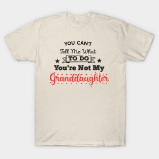 You Can't Tell Me What To Do You're Not My Granddaughter T-Shirt